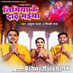 Nimiya Ke Dadh Maiya (Ankush Raja, Shilpi Raj) 2021  Mp3 Song