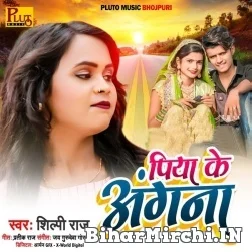 Piya Ke Angana (Shilpi Raj) 2021 Mp3 Song