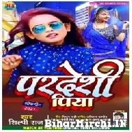 Pardeshi Piya (Shilpi Raj) 2021 Mp3 Song