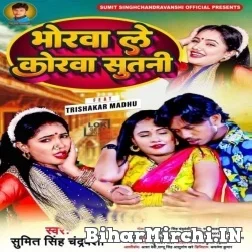 Bhorwa Le Korwa Sutani (Sumit Singh Chandravanshi) Mp3 Song