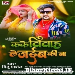 Ka Ke Vivah Le Jaiba Ki Na (Mithu Marshal) 2021 Mp3 Song