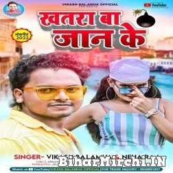 Khatra Ba Jaan Ke (Vikash Balmua , Shilpi Raj) 2021 Mp3 Song