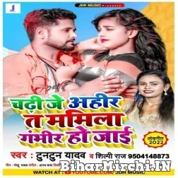 Chadhi Je Ahir Ta Mamila Gambhir Ho Jai (Tuntun Yadav ,Shilpi Raj) 2021 Mp3 Song