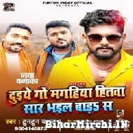 Duye Go Magahiya Hitwa Sar Bhail Bar Sun (Tuntun Yadav) 2022 Mp3 Songs