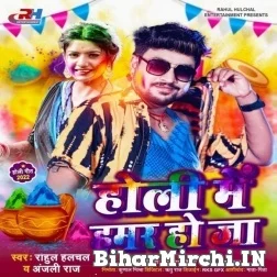 Holi Me Hamar Ho Ja (Rahul Hulchal, Anjali Raj) Holi Mp3 Songs