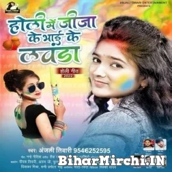 Holi Me Jija Ke Bhai Ke Lawanda (Anjali Tiwari) Mp3 Songs