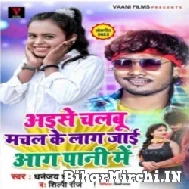 Aise Chalbu Machal Ke Laag Jaai Aag Pani Me (Dhananjay Dhadkan, Shilpi Raj) 2022 Mp3 Song