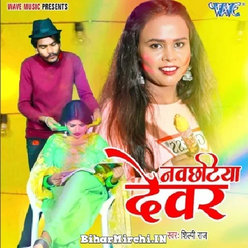 Navchhatiya Dewar (Shilpi Raj) 2022 Mp3 Song