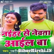 Naihar Se Newata Aail Ba (Nawanit Singh, Shilpi Raj) 2022 Mp3 Song