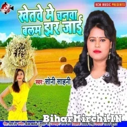 Khetawe Me Chanwa Balam Jhar Jaai (Soni Sahani) 2022 Mp3 Songs