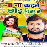 Na Na Kahate Chhod Diha Ho (Tuntun Yadav) 2022 Mp3 Song