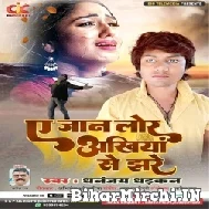 Ae Jaan Lor Ankhiya Se Jhare (Dhananjay Dhadkan) Mp3 Song