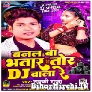 Banal Ba Bhatar Tor Dj Wala Re (Lucky Raja) 2022 Mp3 Song