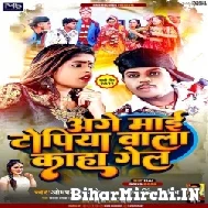 Age Mai Topiya Wala Kahan Gel (Om Prakash Akela ,  Antra Singh Priyanka) Mp3 Song