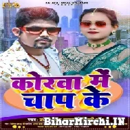 Korawa Me Chap Ke (Pradeshi Piya Yadav, Shilpi Raj) 2022 Mp3 Song