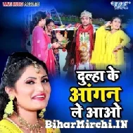 Dulha Ke Aangan Le Aao (Antra Singh Priyanka)