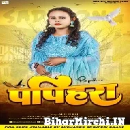 Papihara (Shilpi Raj) 2022 Mp3 Song