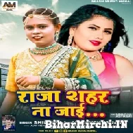 Raja Shahar Na Jaai (Shilpi Raj, Abhishek Anjan) 2022 Mp3 Song