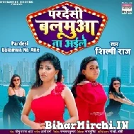 Pardesi Balamua Na Aile (Shilpi Raj) 2022 Mp3 Song