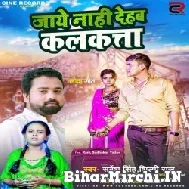 Jaye Nahi Dehab Kalkatta (Sarvesh Singh, Shilpi Raj) 2022 Mp3 Song