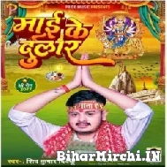 Mai Ke Dular (Shiv Kumar Bikku) 2022 Mp3 Song