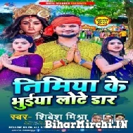 Nimiya Ke Bhuiya Lote Daar (Shivesh Mishra) 2022 Mp3 Song