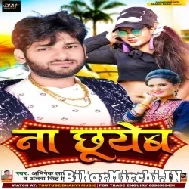 Na Chhuyeb (Abhishek Lal Yadav, Antra Singh Priyanka) 2022 Mp3 Song