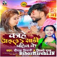 Kahe Aila Saari Pahin Ke (Deepak Tiwari, Shilpi Raj) 2022 Mp3 Song