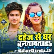 Dahej Ke Ghar Banvawatara (Vinit Tiwari, Shilpi Raj) 2022 Mp3 Song