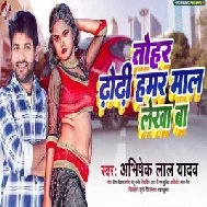 Tohar Dhodi Hamar Maal Lekha Ba (Abhishek Lal Yadav)