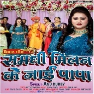 Samdhi Milan Ke Jayi Papa (Anu Dubey) 2022 Mp3 Songs