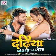 Dadhiya Badhiya Lagela (Khesari Lal Yadav) Mp3 Song 2022