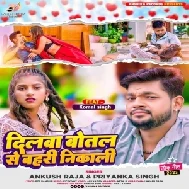 Dilwa Botal Se Bahari Nikali (Ankush Raja, Priyanka Singh)