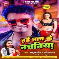 Hai Nach Ke Nachaniya (Bablu Sanwariya , Kavita Yadav)