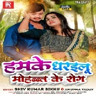 Hamke Dharailu Mohabbat Ke Rog (Shiv Kumar Bikku, Anupama Yadav)