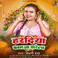 Haradiya Kaam Na Karela (Shilpi Raj) 