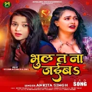 Bhul Ta Na Jaiba (Ankita Singh) 