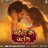 Naihar Ke Palang (Pravesh Lal Yadav, Shilpi Raj)