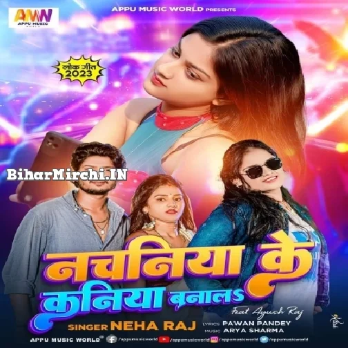 Nachaniya Ke Kaniya Banala (Neha Raj)