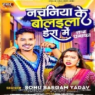 Nachaniya Ke Bolaila Dera Me (Sonu Sargam Yadav)