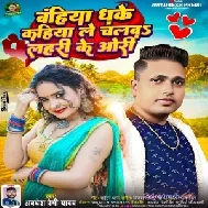 Bahiya Dhake Kahiya Le Chalba Lahari Ke Ori (Awadhesh Premi Yadav)