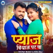 Pyaj Biyaj Par Ba (Deepak Dildar, Neha Raj)