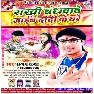 Rakhi Bandhawawe Jaib Didi Ke Ghare (Ajay Raja) 2019 Mp3 Songs