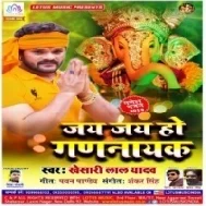 Jai Jai Ho Gannayak (Khesari Lal Yadav) Mp3 Songs