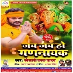 Jai Jai Ho Gannayak (Khesari Lal Yadav) 2019 Mp3 Songs