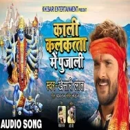 Kali Kalkatta Me Pujali (Khesari Lal Yadav) Mp3 Songs