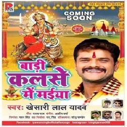 Badi Kalse Me Maiya (Khesari Lal Yadav) 2019 Mp3 Songs