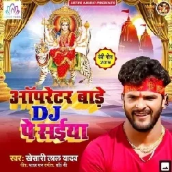 Operator Baare DJ Pe Saiya (Khesari Lal Yadav) 2019 Mp3 Songs