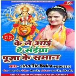 Ke Le Aai Puja Ke Saman (Antra Singh Priyanka) 2019 Mp3 Songs