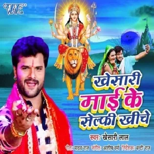 Khesari Mai Ke Selfy Khiche Mp3 Songs